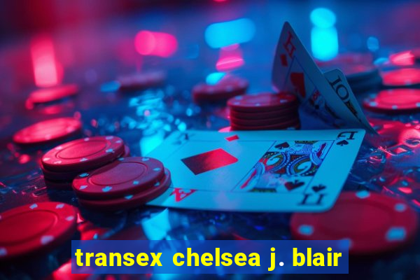 transex chelsea j. blair